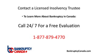 Contact a Licensed Insolvency Trustee
• To Learn More About Bankruptcy in Canada:
Call 24/ 7 For a Free Evaluation
1-877-8...