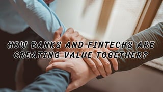 HOW BANKS AND FINTECHS ARE
CREATING VALUE TOGETHER?
HOW BANKS AND FINTECHS ARE
CREATING VALUE TOGETHER?
 
