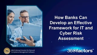 How Banks Can
Develop an Effective
Framework for IT and
Cyber Risk
Assessment
ABA Endorsed Solution for Risk and
Compliance Management Software
 