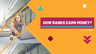 HOW BANKS EARN MONEY?
By Franz Dolegeal
 