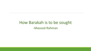 How Barakah is to be sought
-Masood Rahman
 