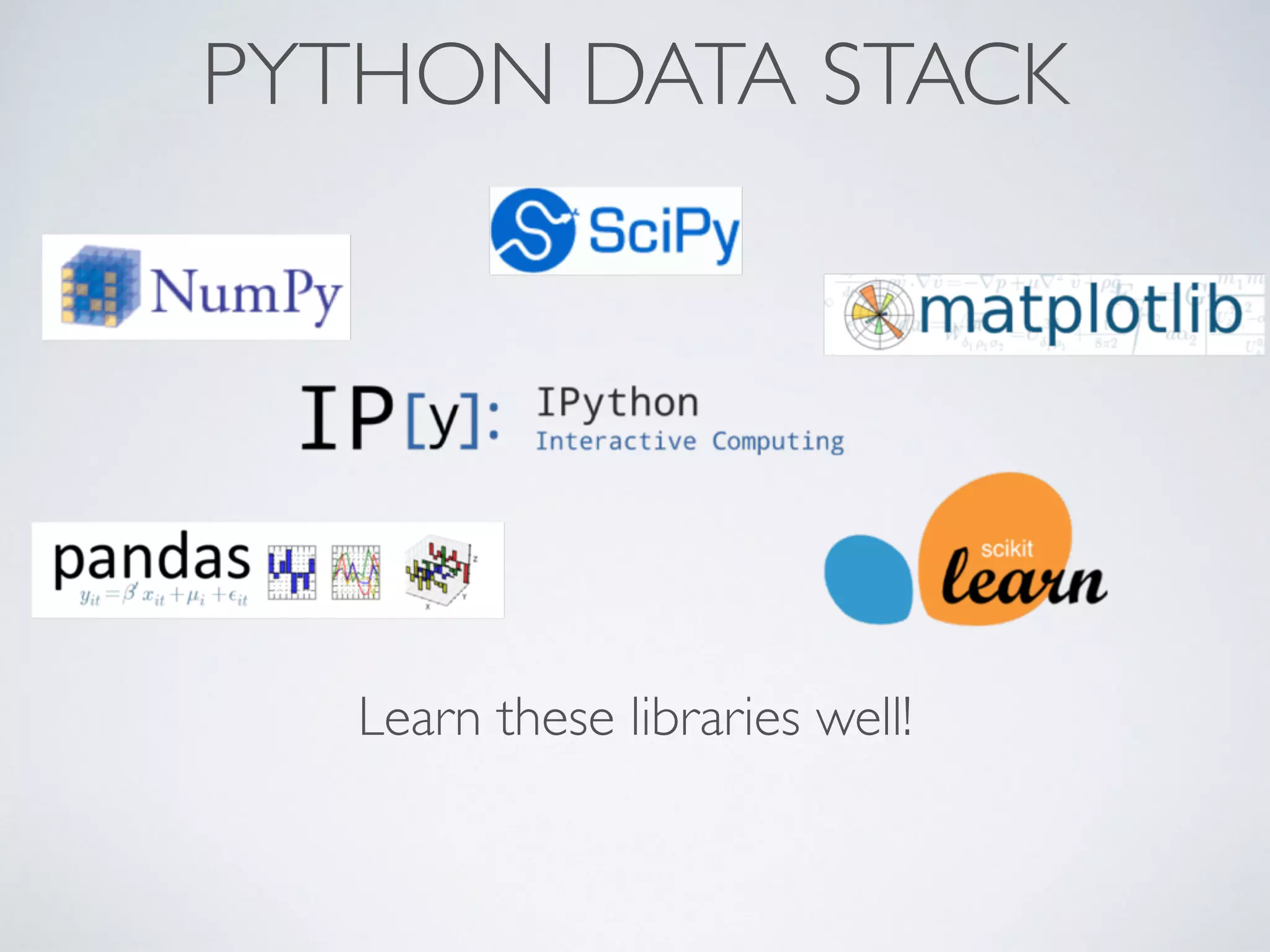 PYTHON DATA STACK
Learn these libraries well!
 
