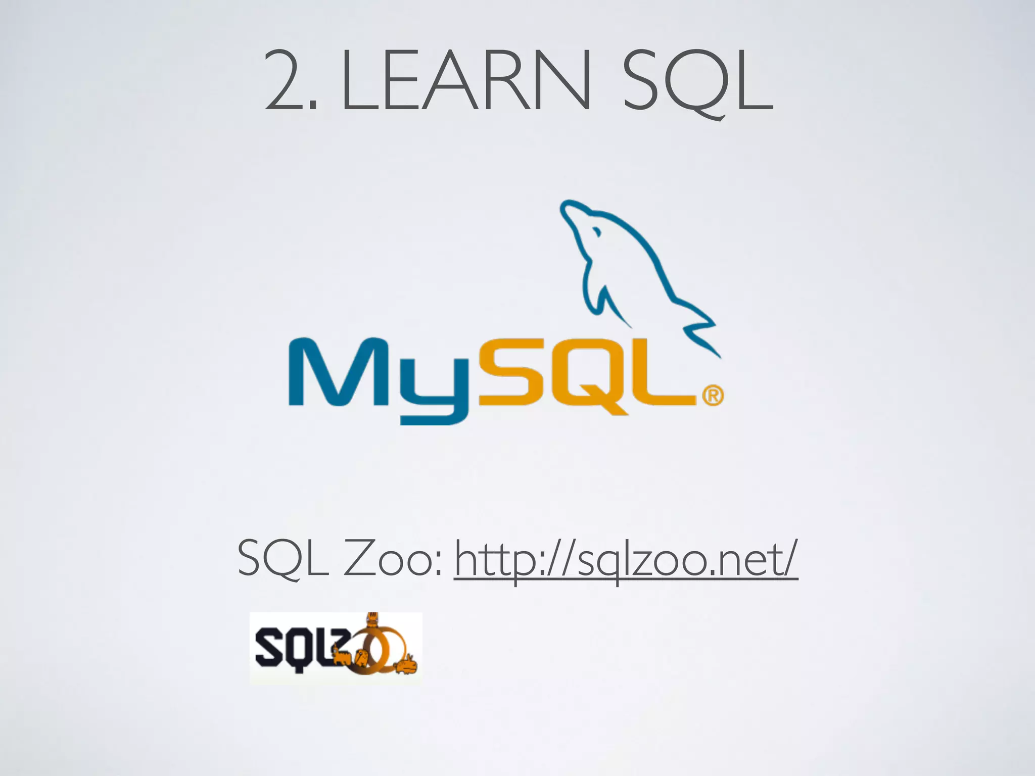 2. LEARN SQL
SQL Zoo: http://sqlzoo.net/
 