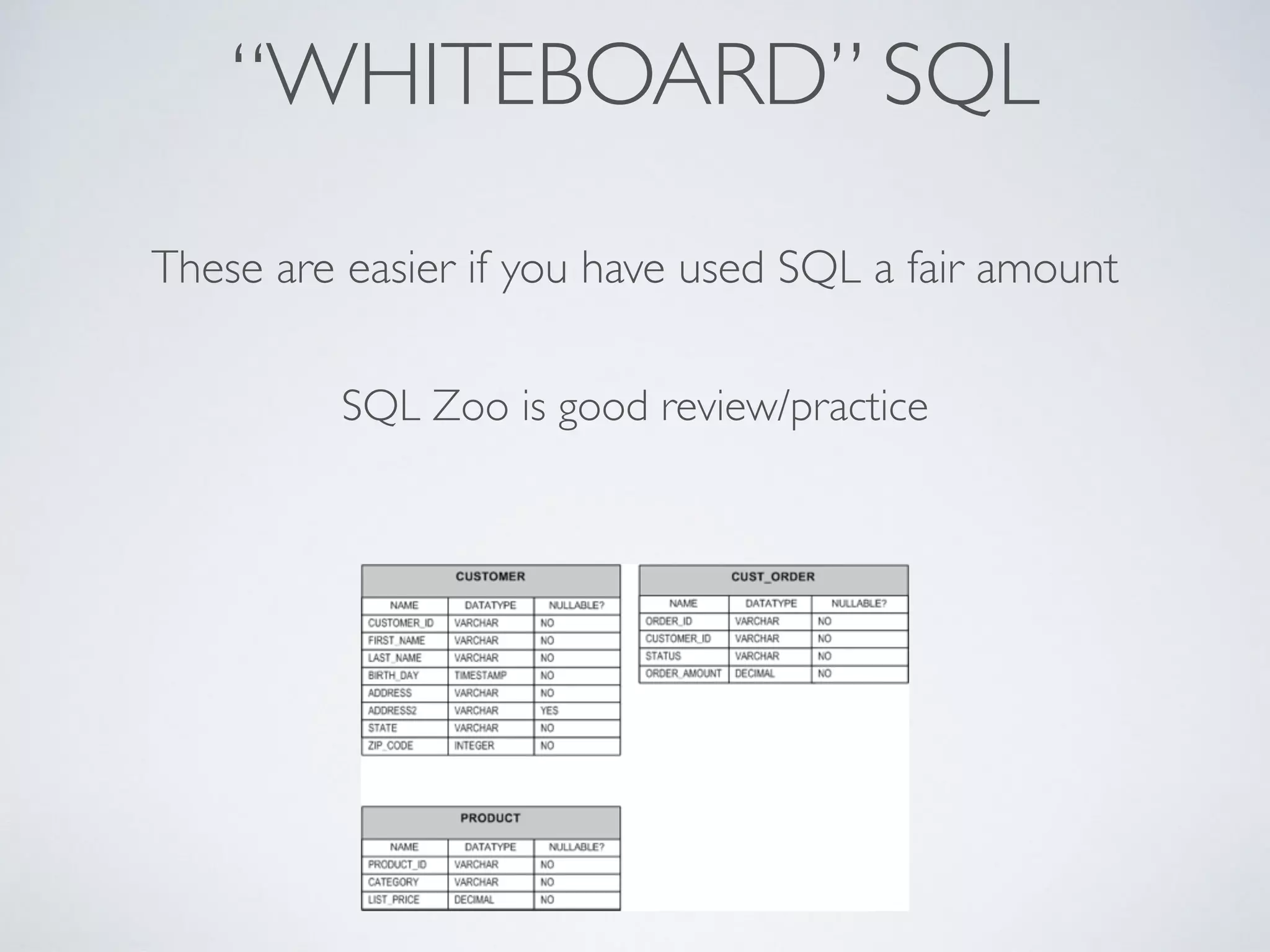 “WHITEBOARD” SQL
These are easier if you have used SQL a fair amount
SQL Zoo is good review/practice
 