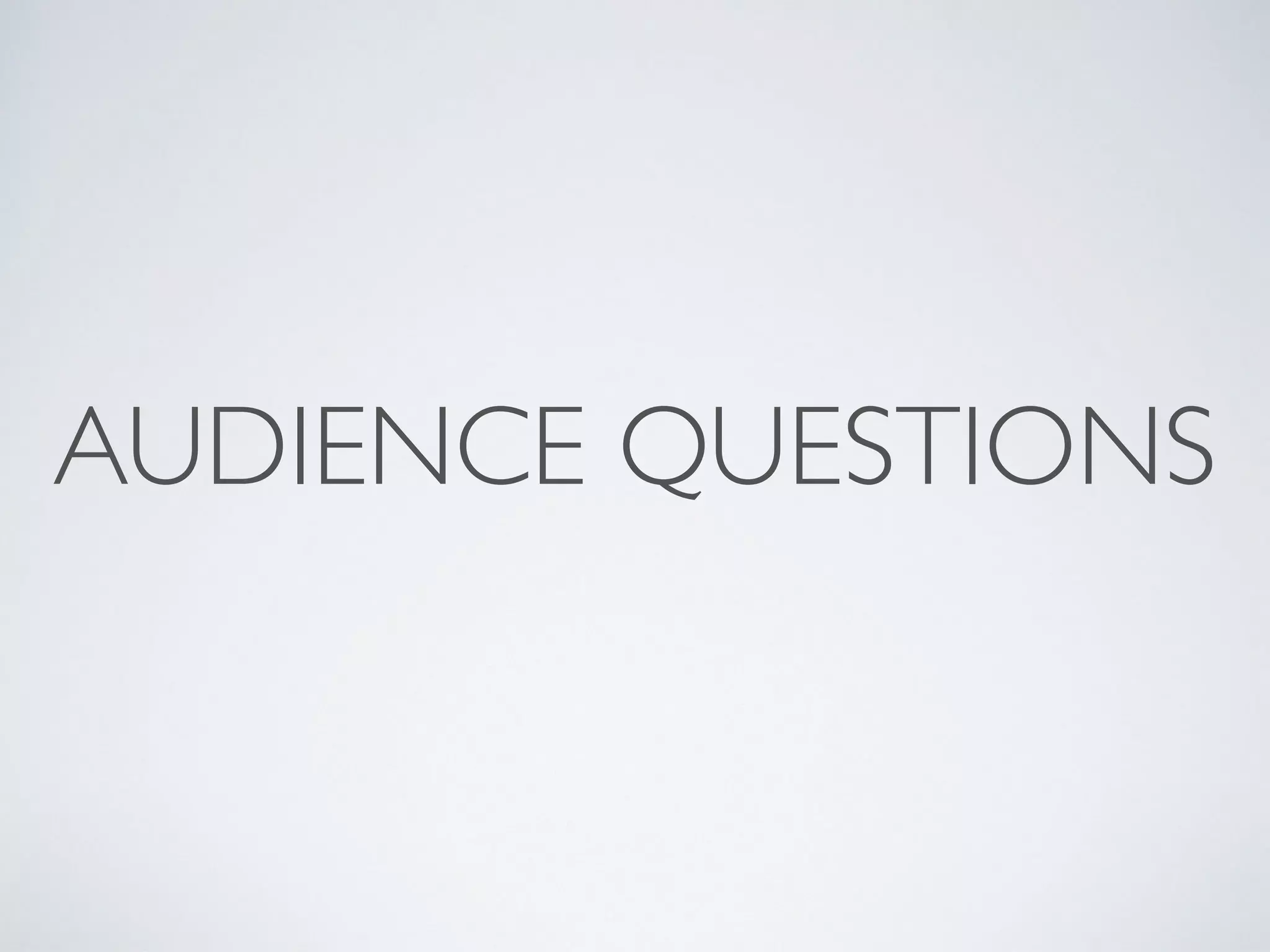 AUDIENCE QUESTIONS
 
