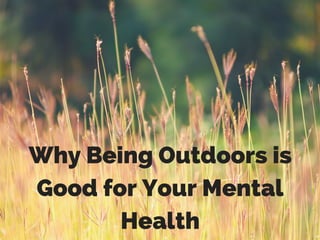Why Being Outdoors is
Good for Your Mental
Health
 