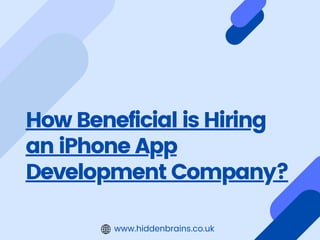 How Beneficial is Hiring
an iPhone App
Development Company?
www.hiddenbrains.co.uk
 