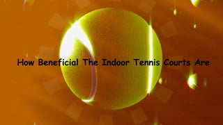 How Beneficial The Indoor Tennis Courts Are
 