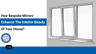 How Bespoke Mirrors
Of Your House?
Enhance The Interior Beauty
 