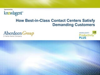Sponsored by




               How Best-in-Class Contact Centers Satisfy
                                 Demanding Customers




                                                       1
 