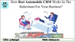 How Best Automobile CRM Works In The
Betterment For Your Business?
Call Us : +91 8851223376 Website : wheels24x7.com
 