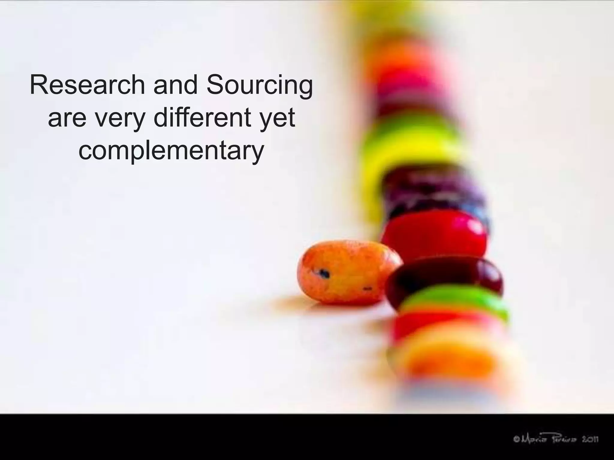 Research and Sourcing
are very different yet
complementary

 