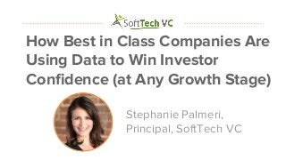 #datapointlive
How Best in Class Companies Are
Using Data to Win Investor
Confidence (at Any Growth Stage)
Stephanie Palmeri,
Principal, SoftTech VC
 