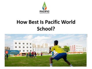 How Best Is Pacific World
School?
 