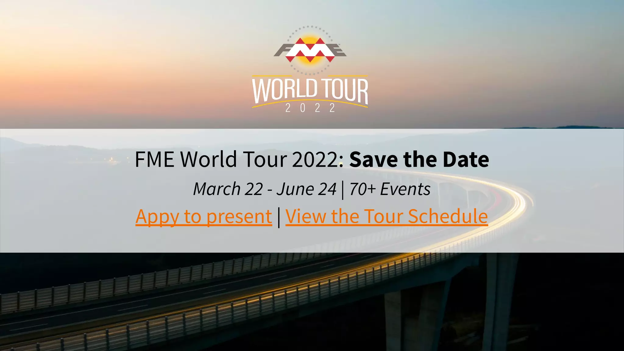 FME World Tour 2022: Save the Date
March 22 - June 24 | 70+ Events
Appy to present | View the Tour Schedule
 