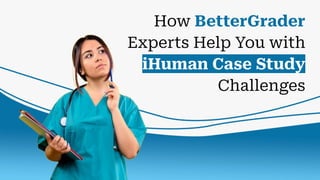 How BetterGrader
Experts Help You with
iHuman Case Study
Challenges
 