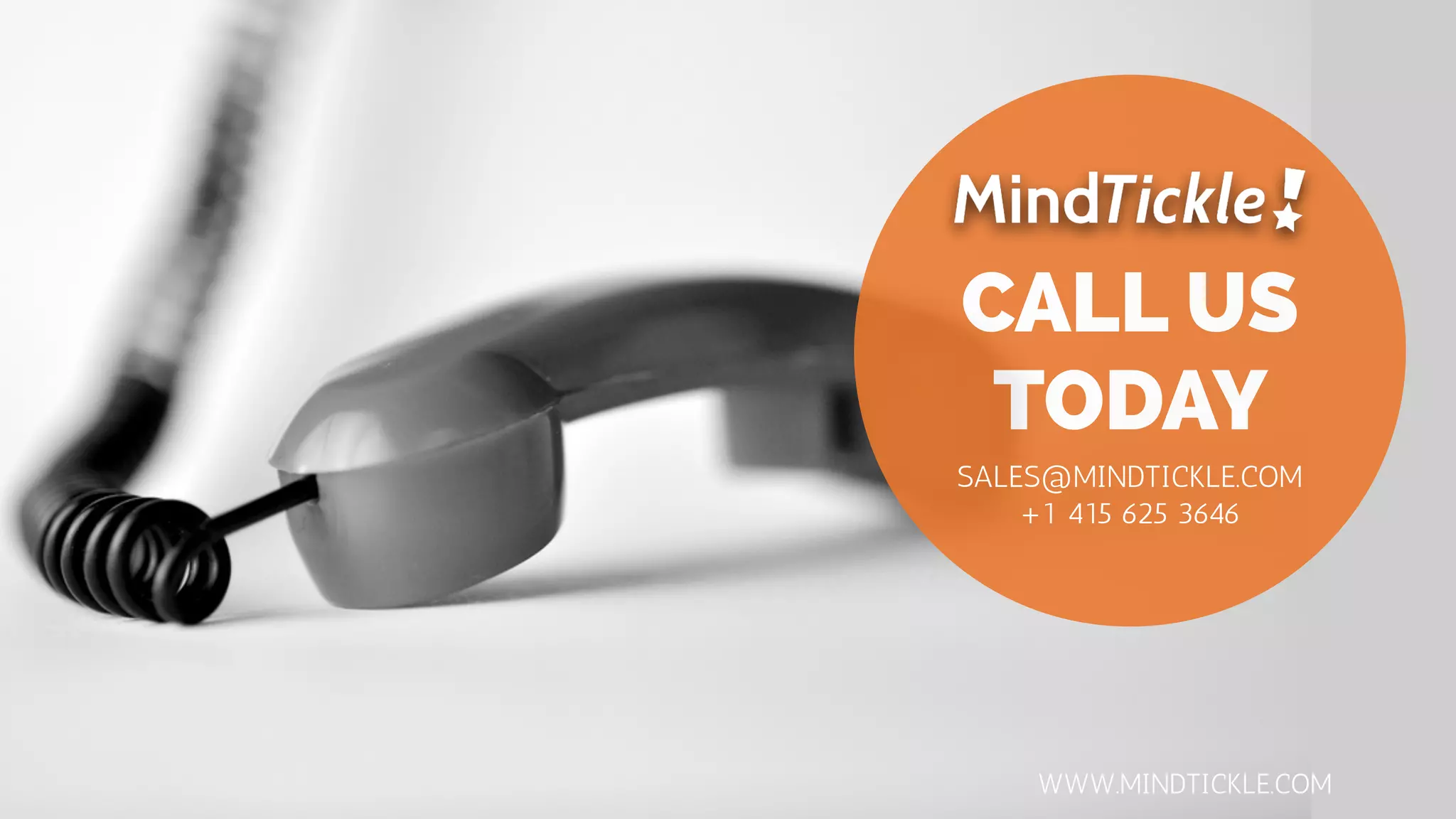 CALL US
TODAY
SALES@MINDTICKLE.COM
+1 415 625 3646
WWW.MINDTICKLE.COM
 