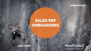 SALES REP
ONBOARDING
WWW.MINDTICKLE.COM
CHALLENGES
OPPORTUNITIES
 
