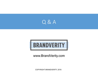 COPYRIGHT BRANDVERITY, 2016
Q & A
www.BrandVerity.com
 