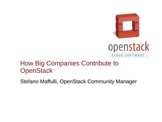 How Big Companies Contribute to
OpenStack
Stefano Maffulli, OpenStack Community Manager
 