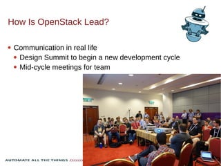 How Is OpenStack Lead?
 Communication in real life
 Design Summit to begin a new development cycle
 Mid-cycle meetings for team
 