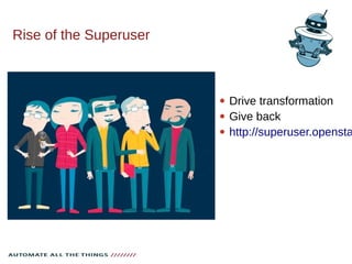 Rise of the Superuser
 Drive transformation
 Give back
 http://superuser.opensta
 