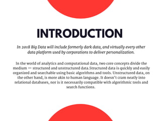 INTRODUCTION
In 2018 Big Data will include formerly dark data, and virtually every other
data platform used by corporation...