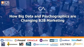 an initiative of:
How Big Data and Psychographics are
Changing B2B Marketing
CA Commercial is part of Cambridge Analytica, the global leader in data-driven
products and services across the commercial, political and not for profit sectors.
 