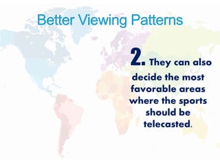 2. They can also
decide the most
favorable areas
where the sports
should be
telecasted.
 