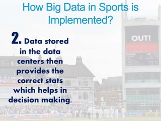 2. Data stored
in the data
centers then
provides the
correct stats
which helps in
decision making.
 