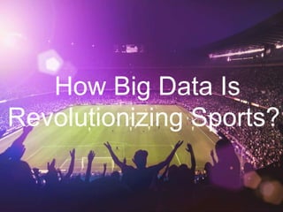 How Big Data Is
Revolutionizing Sports?
 