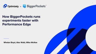 1
How BiggerPockets runs
experiments faster with
Performance Edge
+
Whelan Boyd, Alex Wald, Mike McKee
 