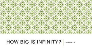 HOW BIG IS INFINITY?

Shaunak De

 