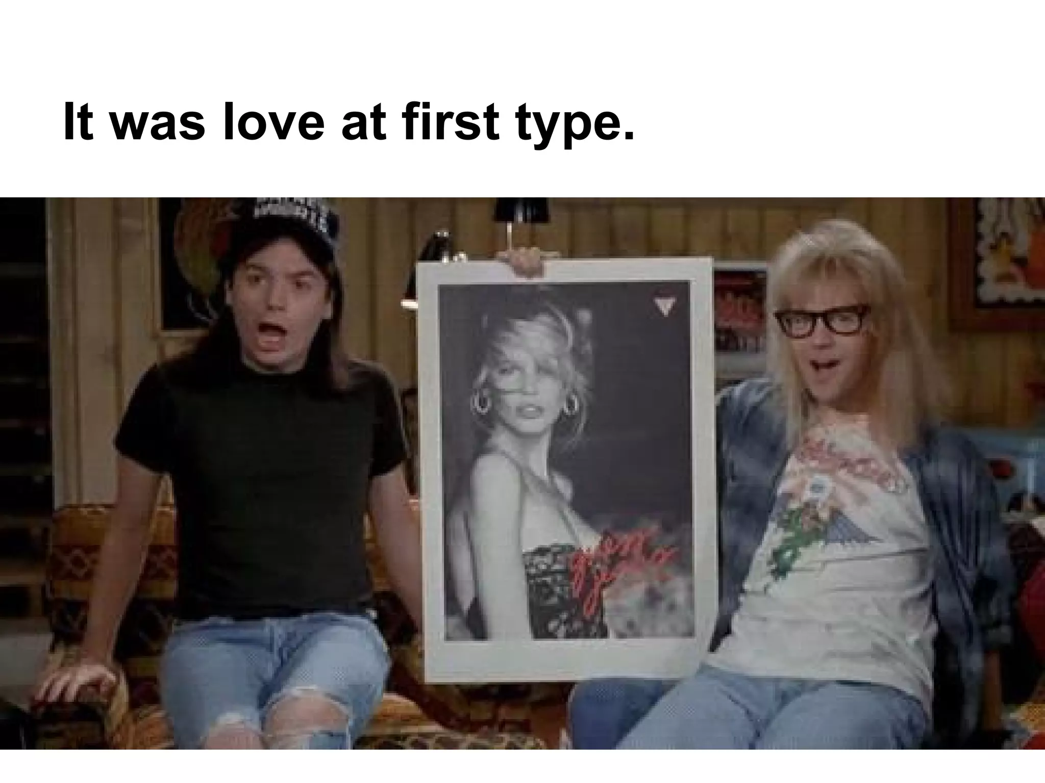 It was love at first type.
 