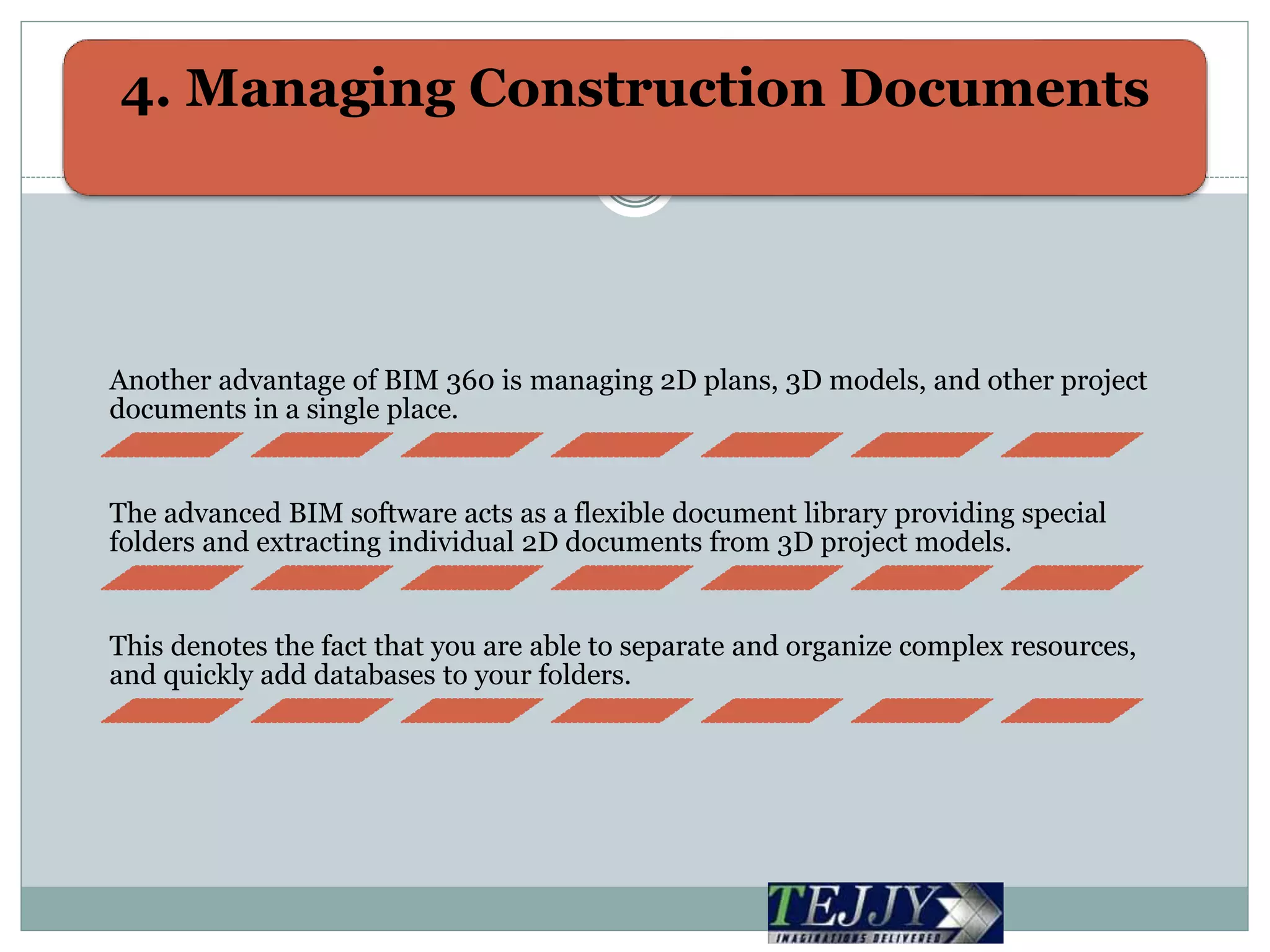 4. Managing Construction Documents
Another advantage of BIM 360 is managing 2D plans, 3D models, and other project
documents in a single place.
The advanced BIM software acts as a flexible document library providing special
folders and extracting individual 2D documents from 3D project models.
This denotes the fact that you are able to separate and organize complex resources,
and quickly add databases to your folders.
 