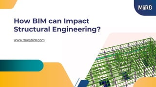 How BIM can Impact
Structural Engineering?
www.marsbim.com
 