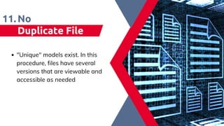 No
Duplicate File
11.
"Unique" models exist. In this
procedure, files have several
versions that are viewable and
accessible as needed​
 