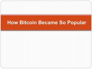 How Bitcoin Became So Popular
 