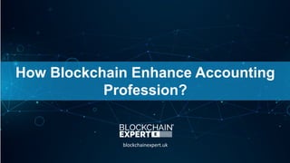 How Blockchain Enhance Accounting
Profession?
blockchainexpert.uk
 