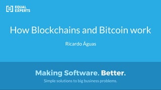 Making Software. Better.
Simple solutions to big business problems.
How Blockchains and Bitcoin work
Ricardo Águas
 