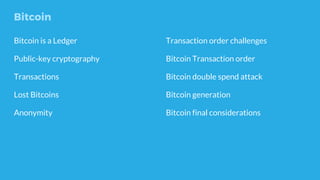 Bitcoin
Bitcoin is a Ledger
Public-key cryptography
Transactions
Lost Bitcoins
Anonymity
Transaction order challenges
Bitc...