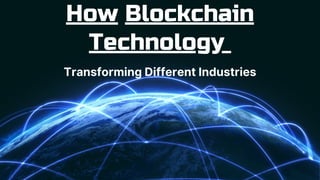 How Blockchain
Technology
Transforming Different Industries
 