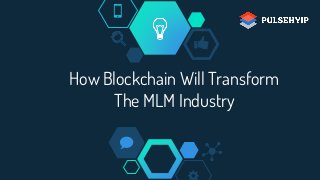 How Blockchain Will Transform
The MLM Industry
 