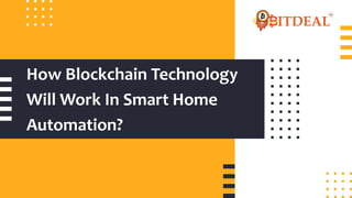 How Blockchain Technology
Will Work In Smart Home
Automation?
 