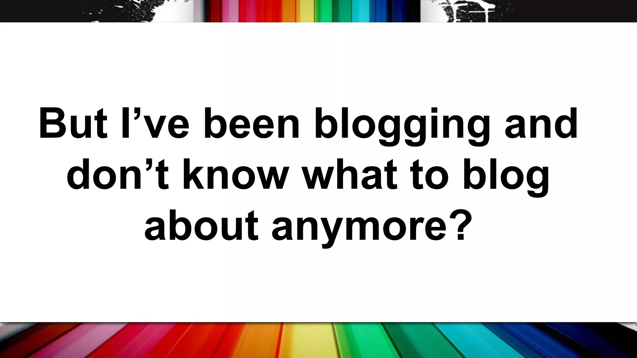 What can you blog about?
❏ Company news
❏ Product
demonstrations
❏ Interviews with
peers or leaders
in your niche
❏ Roundup of niche
news

❏ Specials and
discounts
❏ Public Events
❏ Customer spotlight
❏ Tutorials
❏ Special Interest
Topics

 