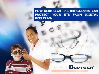 HOW BLUE LIGHT FILTER GLASSES CAN
PROTECT YOUR EYE FROM DIGITAL
EYESTRAIN
 