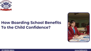 How Boarding School Benefits
To the Child Confidence?
www.leblond.in
+91 99036 68624
 