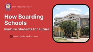 DOON INTERNATION SCHOOL
How Boarding
Schools
Nurture Students for Future
www.disdehradun.com
 