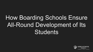 How Boarding Schools Ensure
All-Round Development of Its
Students
 
