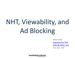 March 2015 / Page 0marketing.scienceconsulting group, inc.
Dr. Augustine Fou
Top priorities for increasing digital ad productivity
Served ad impressions
-11%Display ads
-23%
Video ads
-52%
NHT(“bots”)
Sourced traffic
Source: WhiteOps / ANA Dec 2014
-56.1%
Display ads
Source: Google Nov 2014
-36% Average NHT
Viewability
-56%
Video ads
Source: Vindico, 2013 Year In Review
-80%
Views
Source: RealVu 2014 “1 in 5 ads are viewable”
-60% Average viewability
-26%
Ad Block usage
Source: Marketing Science 2014
-34.5%
Display ads
Source: PageFair 2014
AdBlocking
-54% Source: comScore Jun 2013
 